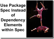 Use Package Spec Instead of Dependency Elements within Spec. Blackbaud recommends using the package spec to load specs together as a group instead of using dependency elements within the individual spec. Package specs control the order in which related specs are loaded.